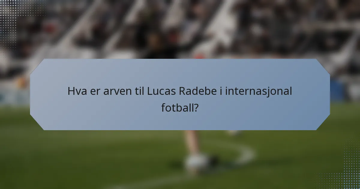 Hva er arven til Lucas Radebe i internasjonal fotball?