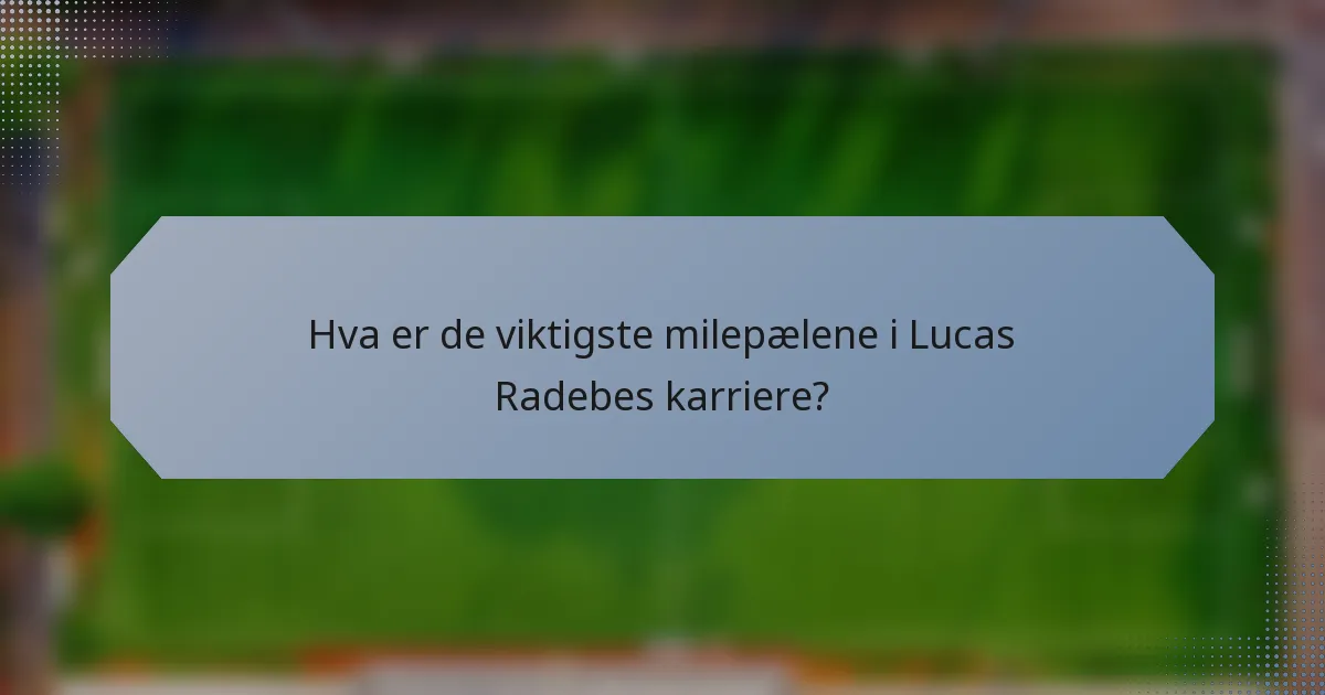 Hva er de viktigste milepælene i Lucas Radebes karriere?