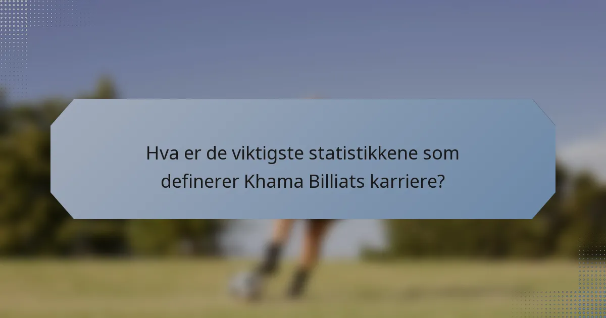 Hva er de viktigste statistikkene som definerer Khama Billiats karriere?