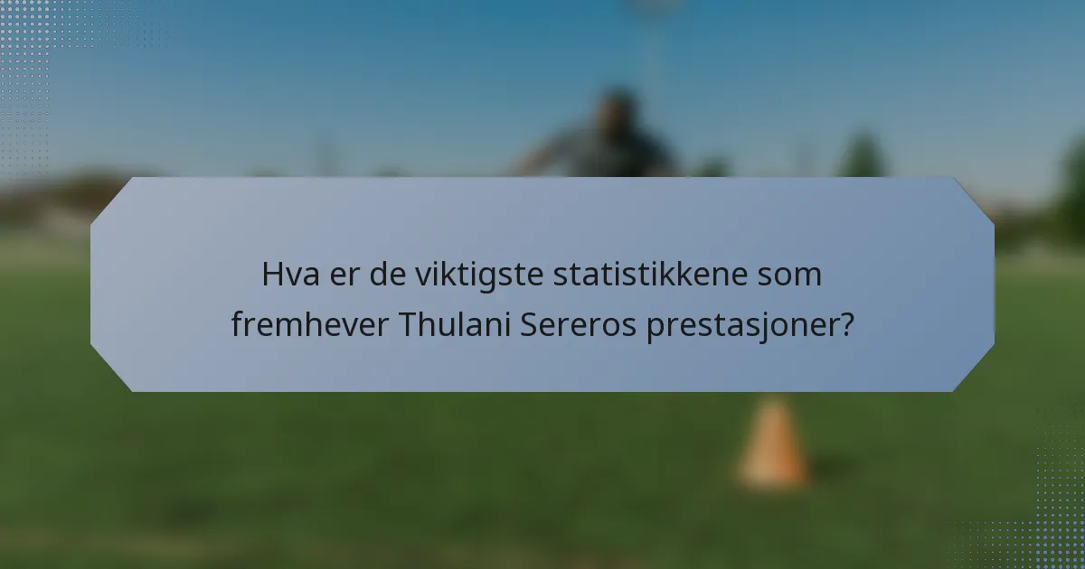 Hva er de viktigste statistikkene som fremhever Thulani Sereros prestasjoner?