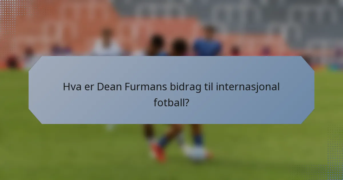 Hva er Dean Furmans bidrag til internasjonal fotball?