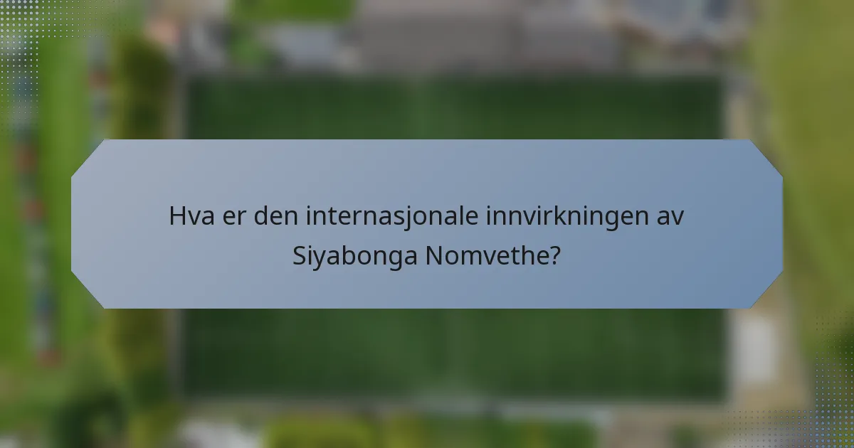 Hva er den internasjonale innvirkningen av Siyabonga Nomvethe?