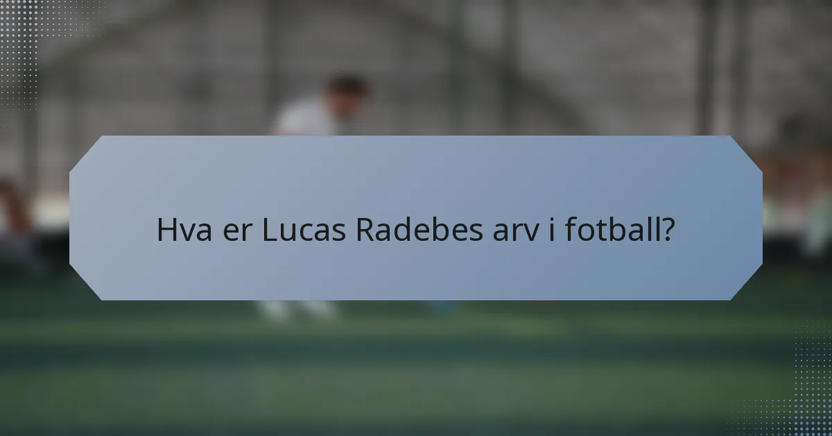 Hva er Lucas Radebes arv i fotball?