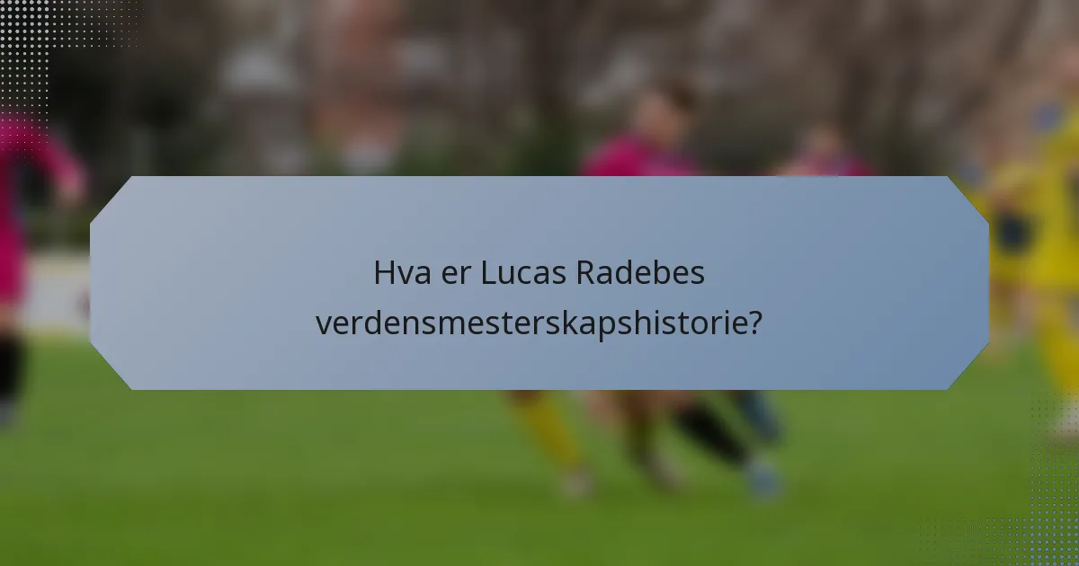 Hva er Lucas Radebes verdensmesterskapshistorie?
