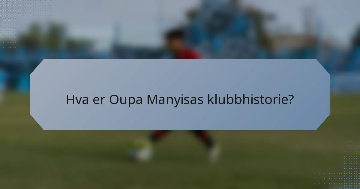 Hva er Oupa Manyisas klubbhistorie?