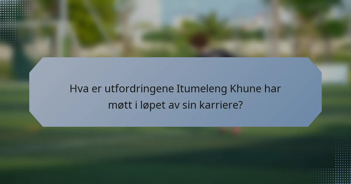 Hva er utfordringene Itumeleng Khune har møtt i løpet av sin karriere?
