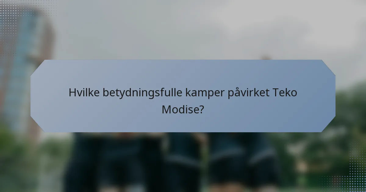 Hvilke betydningsfulle kamper påvirket Teko Modise?