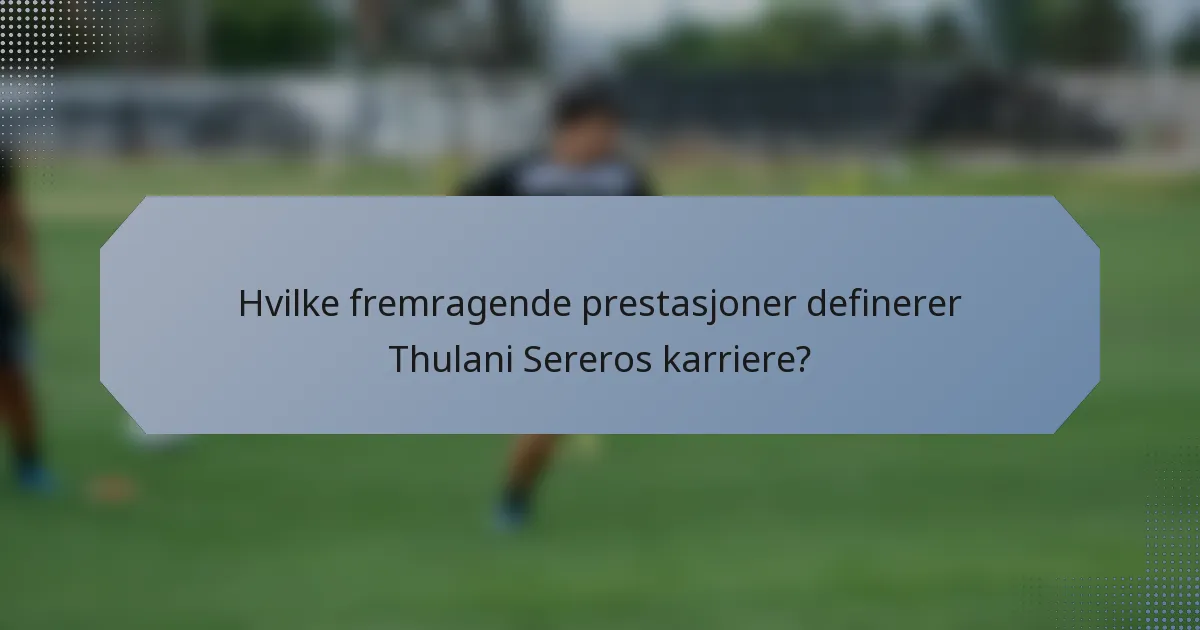Hvilke fremragende prestasjoner definerer Thulani Sereros karriere?