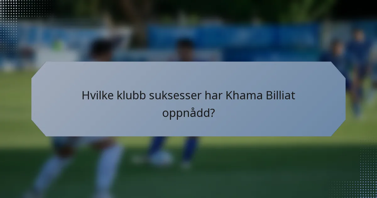 Hvilke klubb suksesser har Khama Billiat oppnådd?