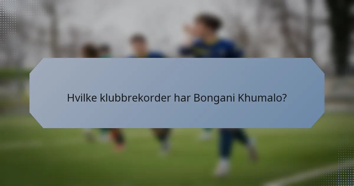 Hvilke klubbrekorder har Bongani Khumalo?