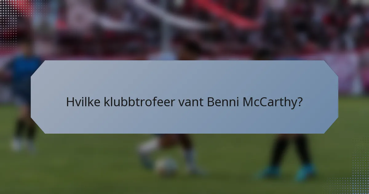 Hvilke klubbtrofeer vant Benni McCarthy?