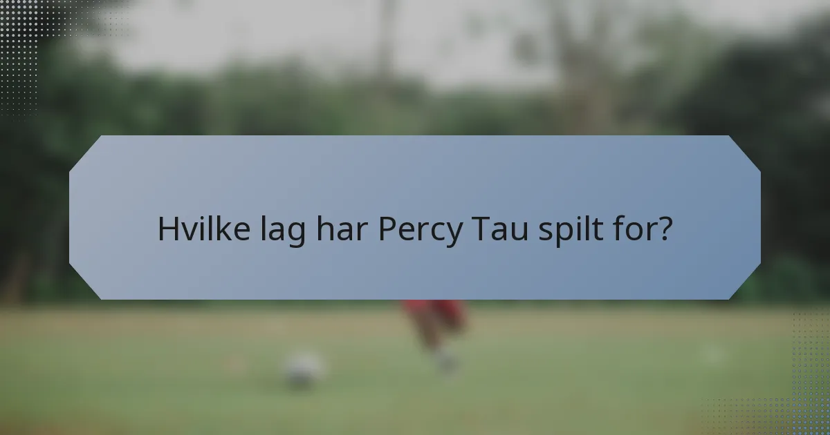 Hvilke lag har Percy Tau spilt for?