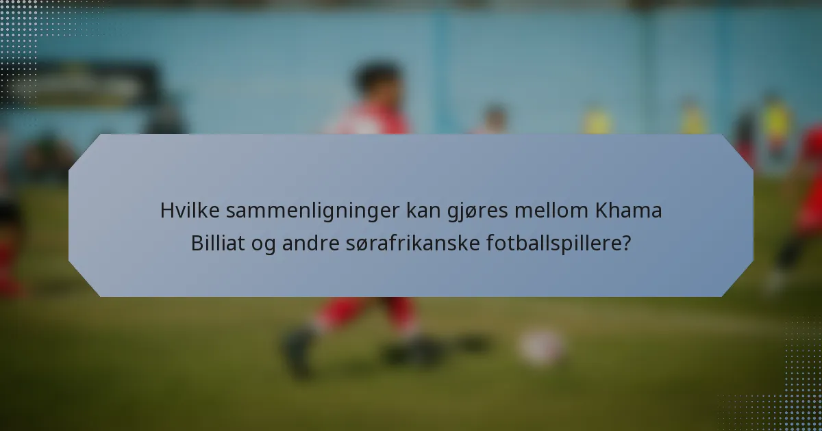 Hvilke sammenligninger kan gjøres mellom Khama Billiat og andre sørafrikanske fotballspillere?