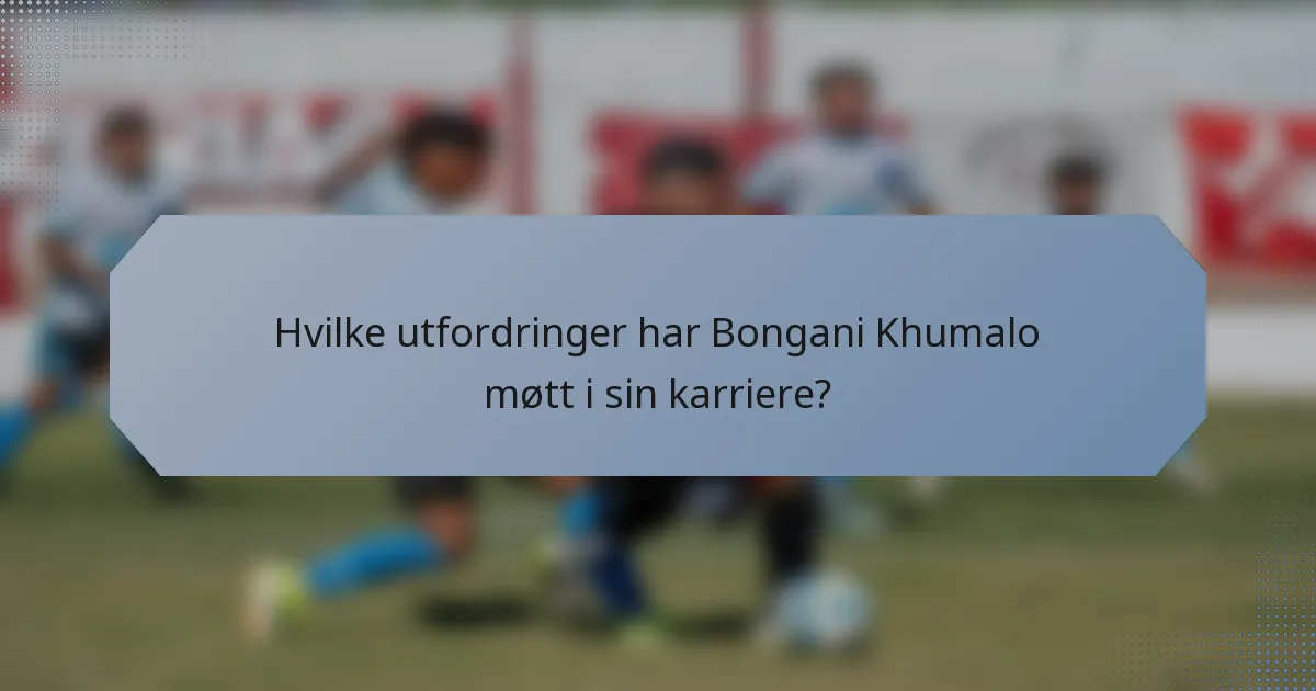 Hvilke utfordringer har Bongani Khumalo møtt i sin karriere?