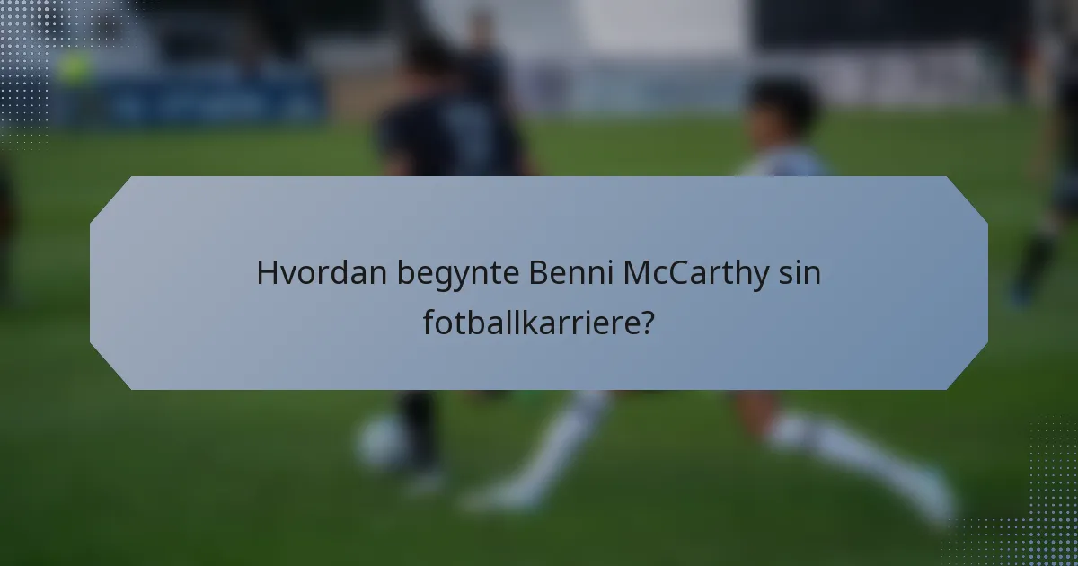 Hvordan begynte Benni McCarthy sin fotballkarriere?