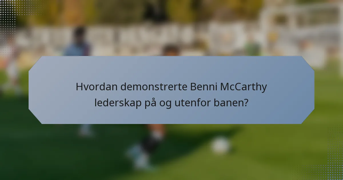 Hvordan demonstrerte Benni McCarthy lederskap på og utenfor banen?