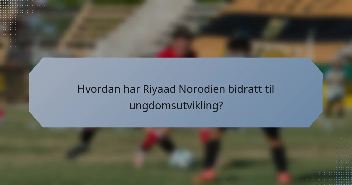 Hvordan har Riyaad Norodien bidratt til ungdomsutvikling?