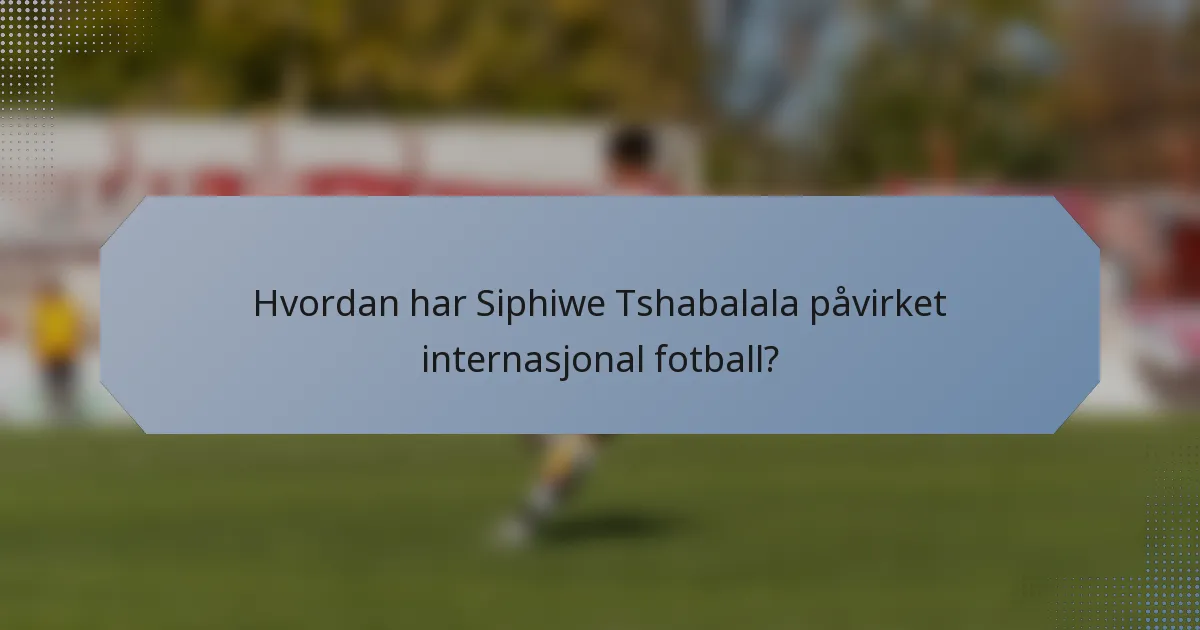 Hvordan har Siphiwe Tshabalala påvirket internasjonal fotball?
