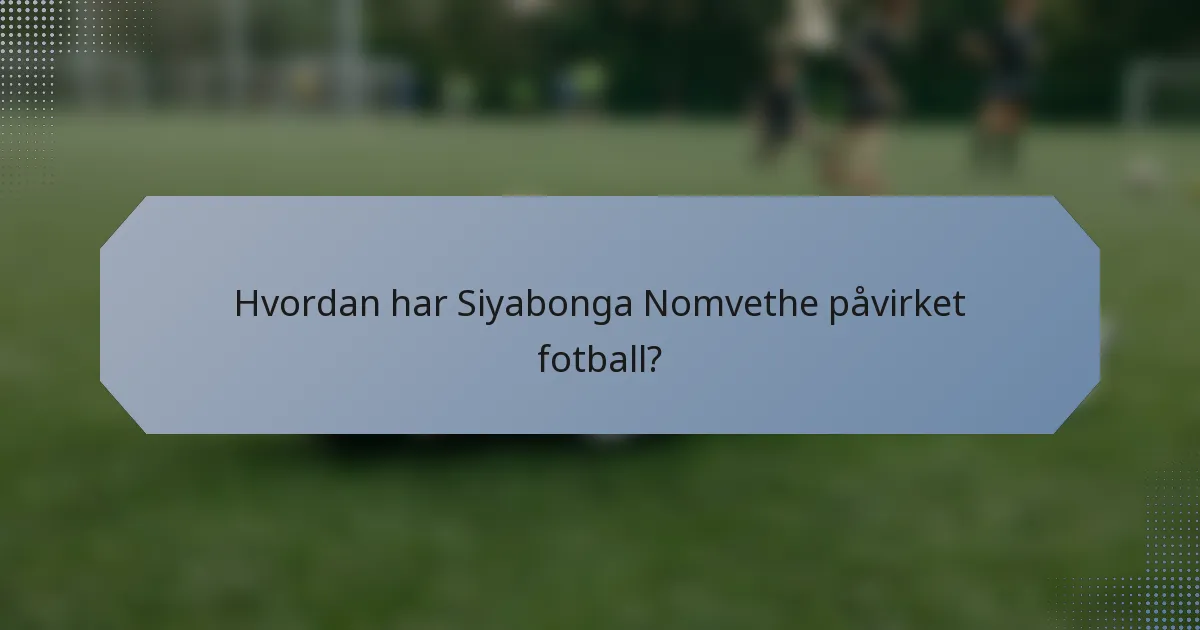 Hvordan har Siyabonga Nomvethe påvirket fotball?