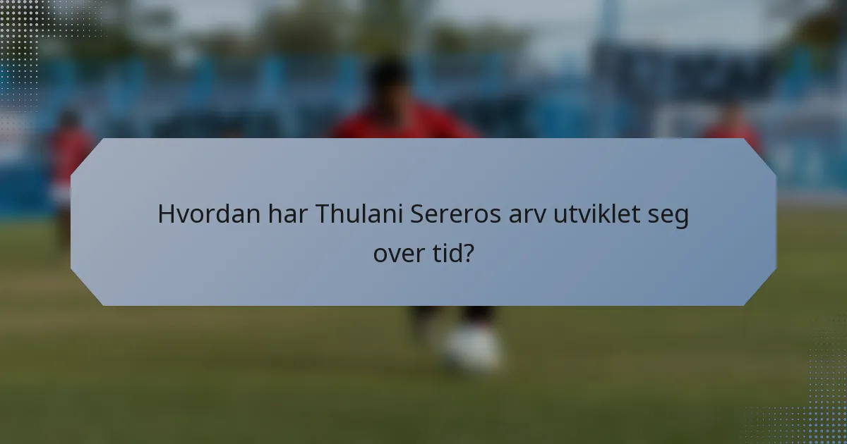 Hvordan har Thulani Sereros arv utviklet seg over tid?