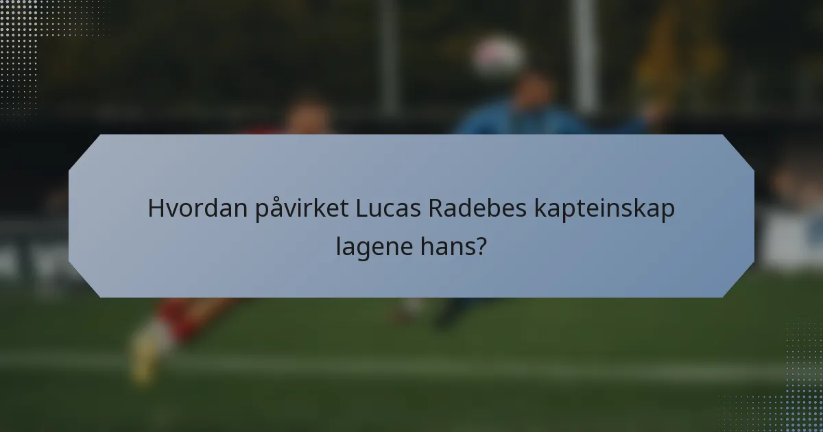 Hvordan påvirket Lucas Radebes kapteinskap lagene hans?