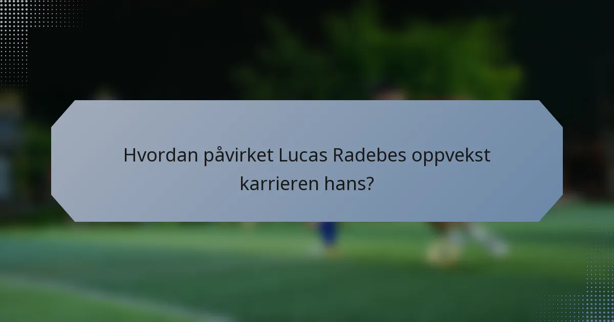 Hvordan påvirket Lucas Radebes oppvekst karrieren hans?