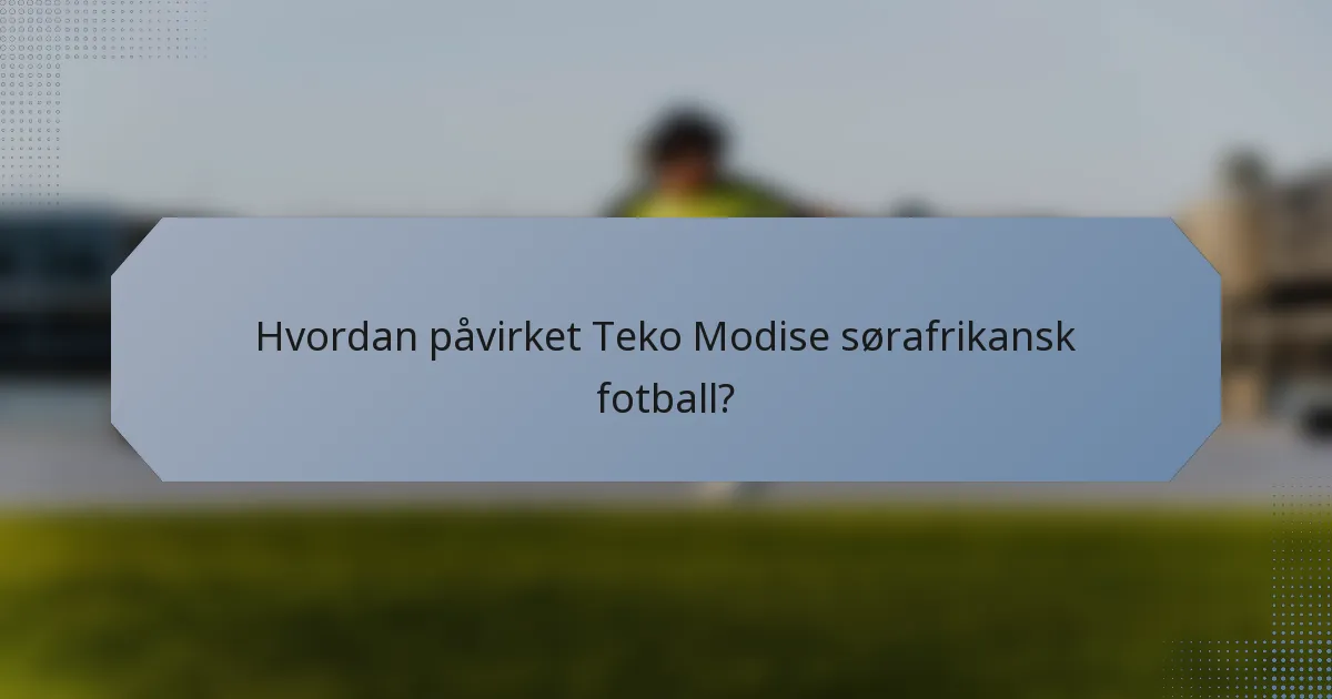 Hvordan påvirket Teko Modise sørafrikansk fotball?